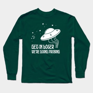 Get In Loser We're Going Probing Alien Long Sleeve T-Shirt